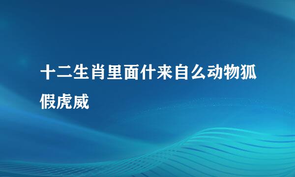 十二生肖里面什来自么动物狐假虎威