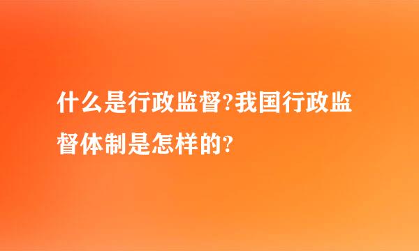 什么是行政监督?我国行政监督体制是怎样的?