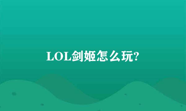 LOL剑姬怎么玩?