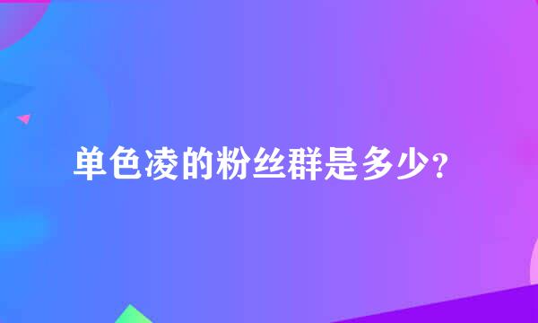 单色凌的粉丝群是多少？