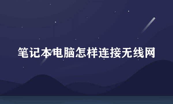 笔记本电脑怎样连接无线网