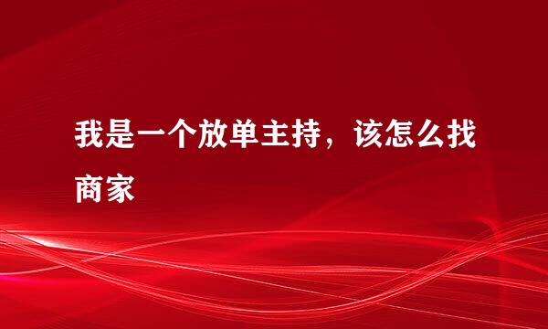 我是一个放单主持，该怎么找商家