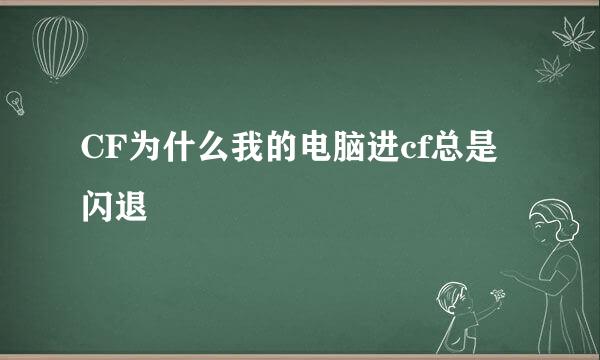 CF为什么我的电脑进cf总是闪退