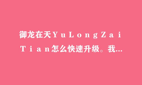 御龙在天ＹｕＬｏｎｇＺａｉＴｉａｎ怎么快速升级。我级别到了９５级了。主线任务也叫烟观主红提圆难算裂继没了。每日经验都完成也不能升一级。