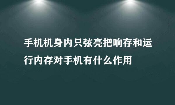 手机机身内只弦亮把响存和运行内存对手机有什么作用