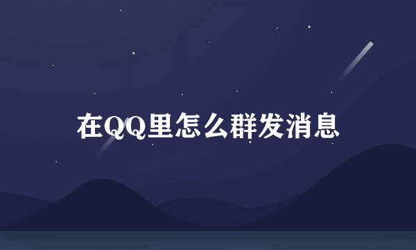 在QQ里怎么群发消息