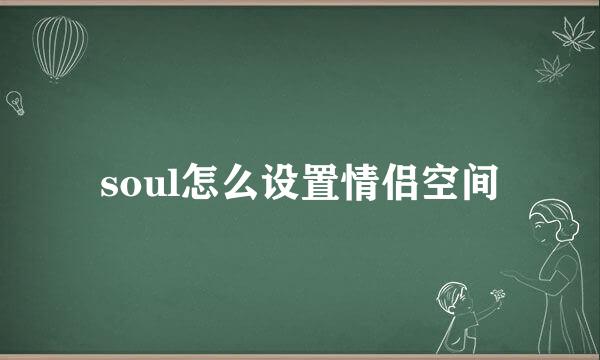 soul怎么设置情侣空间