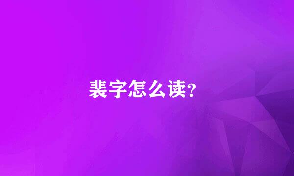 裴字怎么读？