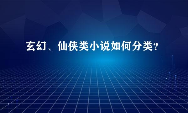 玄幻、仙侠类小说如何分类？