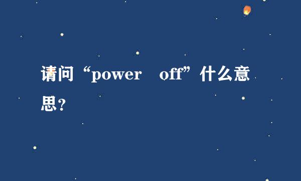 请问“power off”什么意思？