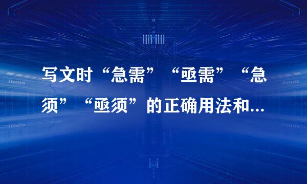 写文时“急需”“亟需”“急须”“亟须”的正确用法和区别是什么？