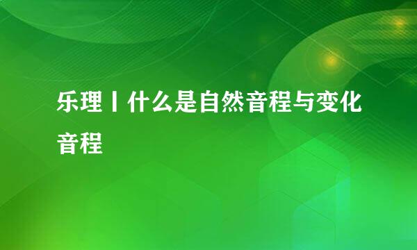 乐理丨什么是自然音程与变化音程