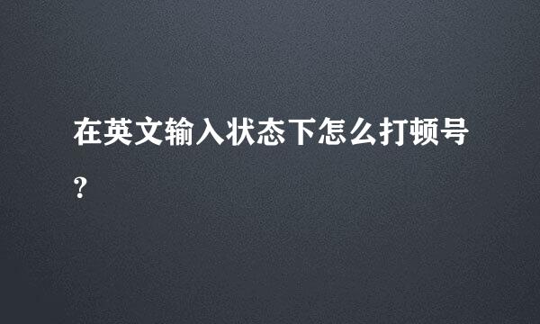 在英文输入状态下怎么打顿号？