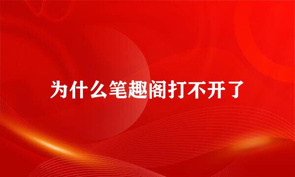 为什么笔趣阁打不开了