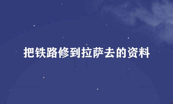 把铁路修到拉萨去的资料