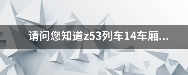 请问您知道z53列车14车厢座双汉扩形压啊钢信难位分布图吗？万分感谢。