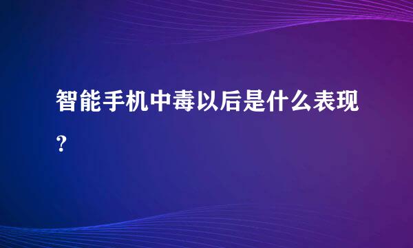 智能手机中毒以后是什么表现？