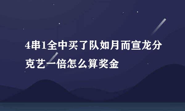 4串1全中买了队如月而宣龙分克艺一倍怎么算奖金