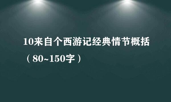 10来自个西游记经典情节概括（80~150字）