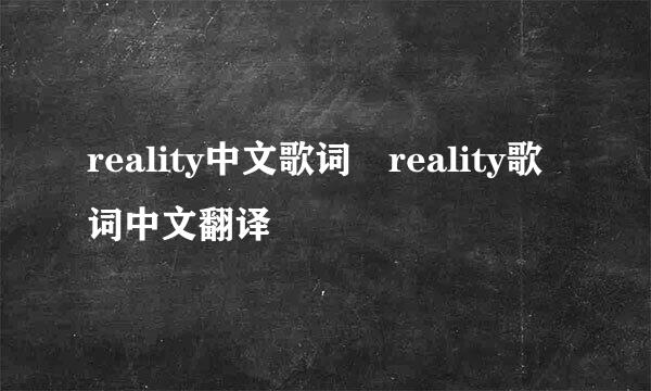 reality中文歌词 reality歌词中文翻译