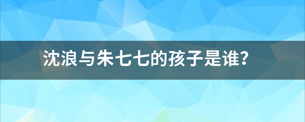 沈浪与朱七七的孩子是谁？