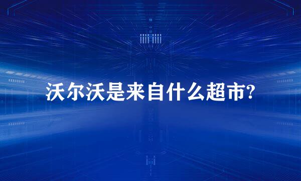 沃尔沃是来自什么超市?