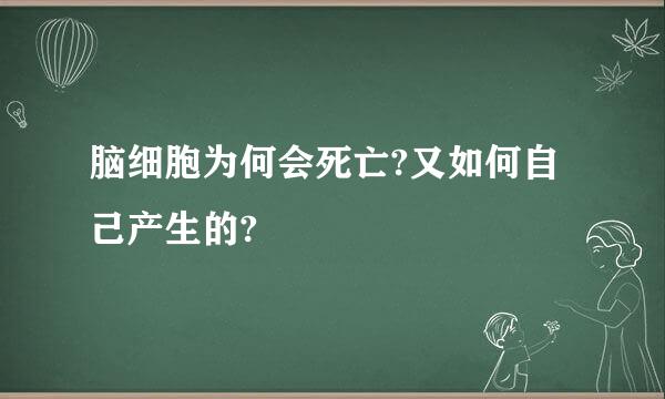 脑细胞为何会死亡?又如何自己产生的?