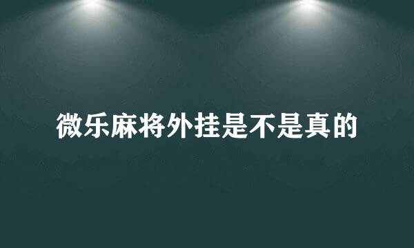 微乐麻将外挂是不是真的