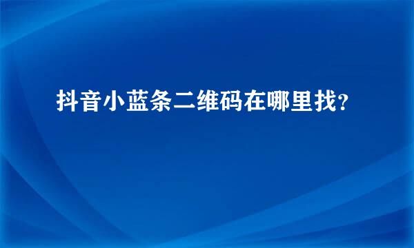 抖音小蓝条二维码在哪里找？