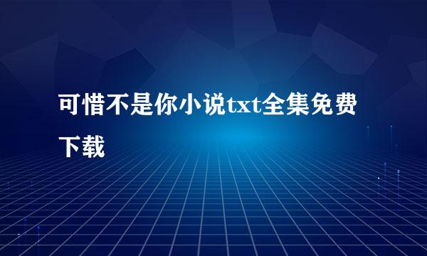 可惜不是你小说txt全集免费下载