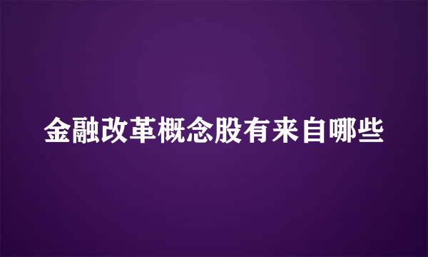 金融改革概念股有来自哪些