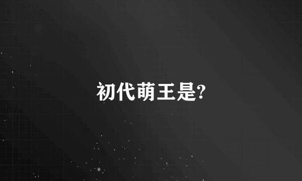 初代萌王是?