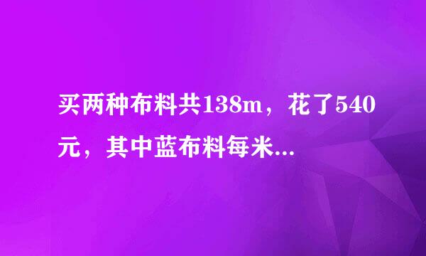 买两种布料共138m，花了540元，其中蓝布料每米5元，黑布料来自每米3元，两种布料各买了多少米？