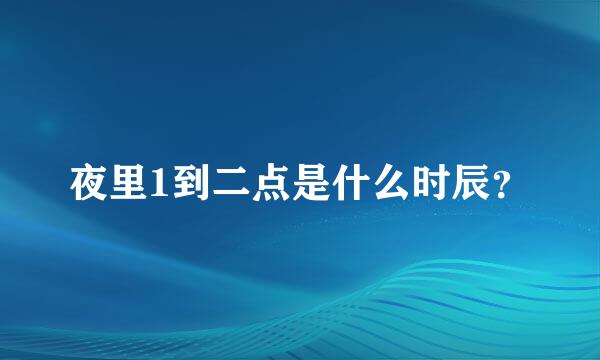 夜里1到二点是什么时辰？