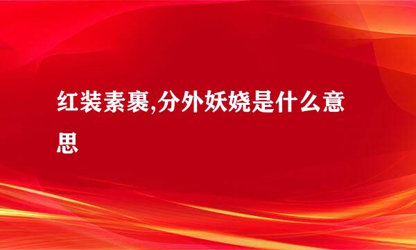 红装素裹,分外妖娆是什么意思