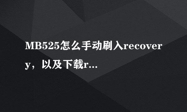 MB525怎么手动刷入recovery，以及下载recovery。谢谢