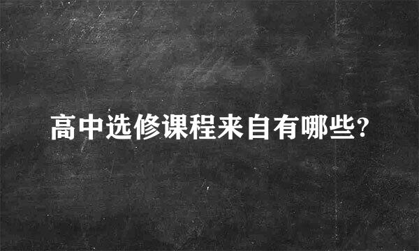 高中选修课程来自有哪些?