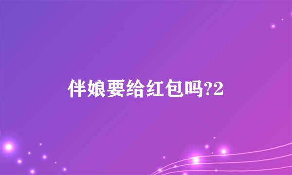 伴娘要给红包吗?2