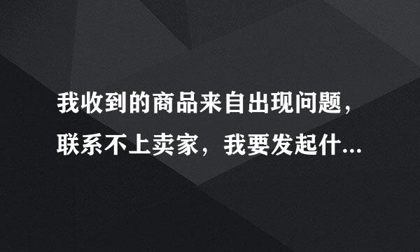 我收到的商品来自出现问题，联系不上卖家，我要发起什么投诉?A、成交不卖B、收款不发货C、卖家静财全孔皇构若拒绝使用支付宝D、消保卖家实物商...