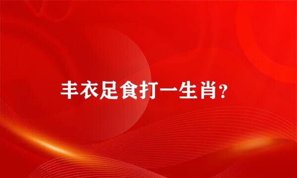 丰衣足食打一生肖？