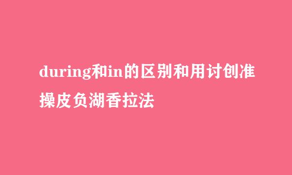 during和in的区别和用讨创准操皮负湖香拉法