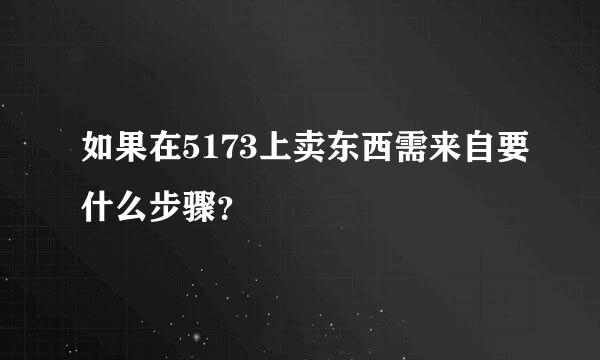 如果在5173上卖东西需来自要什么步骤？