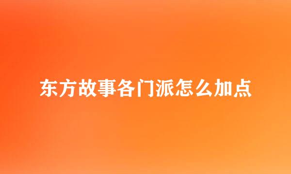 东方故事各门派怎么加点