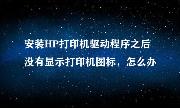 安装HP打印机驱动程序之后没有显示打印机图标，怎么办