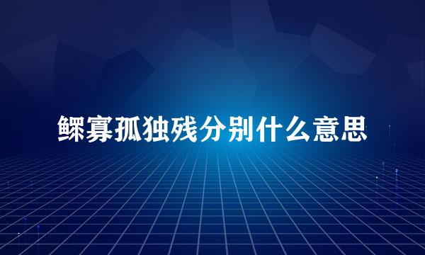 鳏寡孤独残分别什么意思