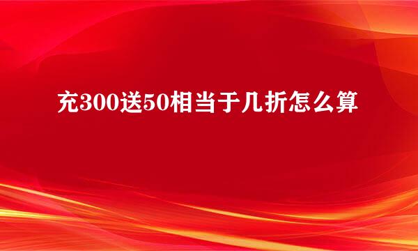 充300送50相当于几折怎么算