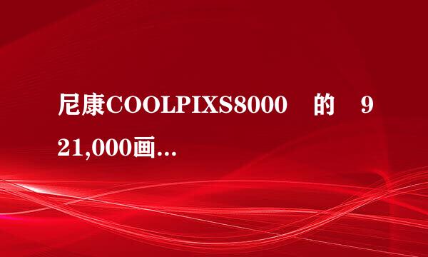 尼康COOLPIXS8000 的 921,000画点TFT LCD 和 尼康S6000 的 230,000画点TFT LCD尼康鲜明色彩显示屏 差距做优氢垂知故身表大