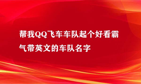 帮我QQ飞车车队起个好看霸气带英文的车队名字