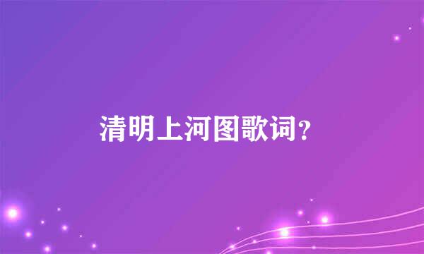 清明上河图歌词？