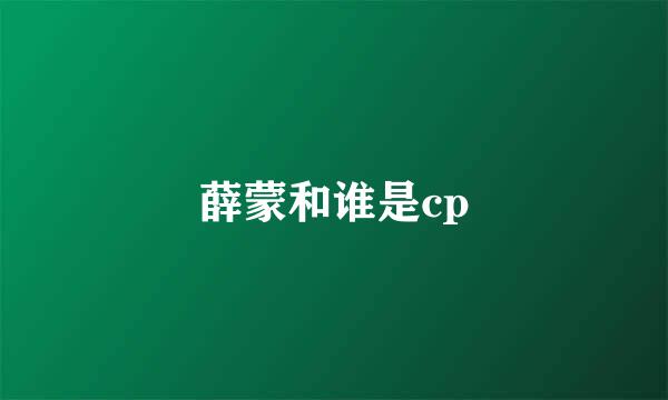 薛蒙和谁是cp